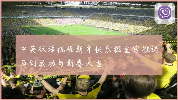 中英双语祝福新年快乐掘金官推送马到成功与新春大吉
